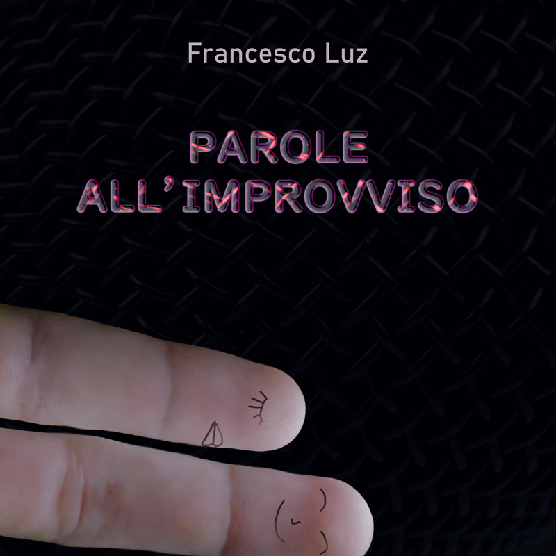 “PAROLE ALL’IMPROVVISO”: la prima canzone d’amore in italiano di FRANCESCO LUZ, un brano che arriva dritto al cuore